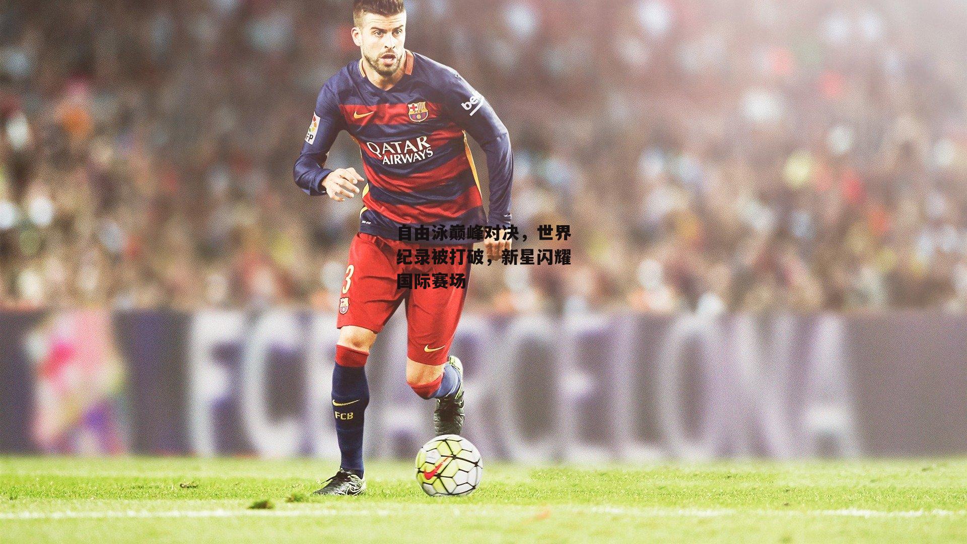 自由泳巅峰对决,世界纪录被打破,新星闪耀国际赛场